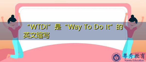 “WTDI”是“Way To Do It”的英文缩写，意思是“做这件事的方法”