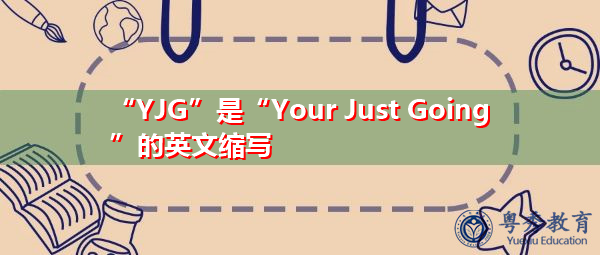 “YJG”是“Your Just Going”的英文缩写，意思是“你的正义之旅”