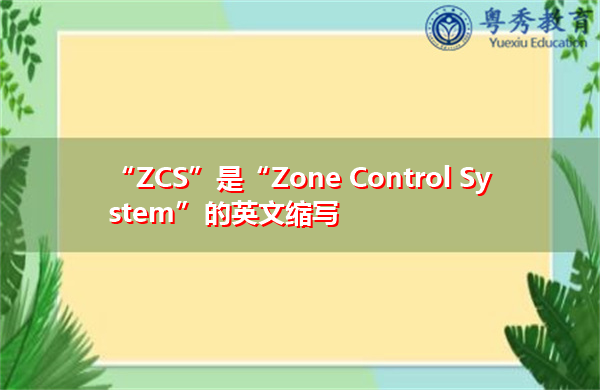 “ZCS”是“Zone Control System”的英文缩写，意思是“区域控制系统”