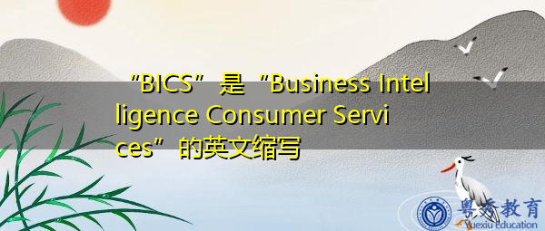 “BICS”是“Business Intelligence Consumer Services”的英文缩写，意思是“商业智能消费者服务”
