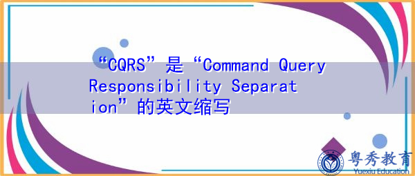 “CQRS”是“Command Query Responsibility Separation”的英文缩写，意思是“命令查询职责分离”