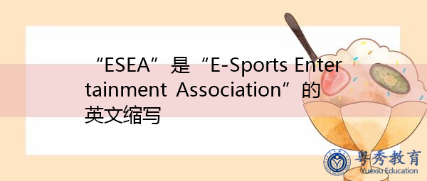 “ESEA”是“E-Sports Entertainment Association”的英文缩写，意思是“电子体育娱乐协会”