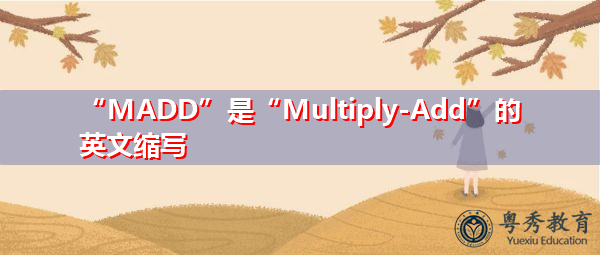 “MADD”是“Multiply-Add”的英文缩写，意思是“乘法加法”