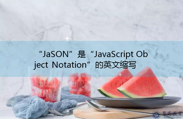 “JaSON”是“JavaScript Object Notation”的英文缩写，意思是“JavaScript Object Notation”