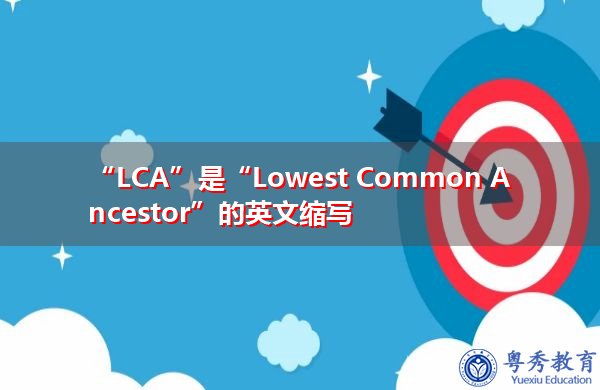 “LCA”是“Lowest Common Ancestor”的英文缩写，意思是“最近公共祖先”