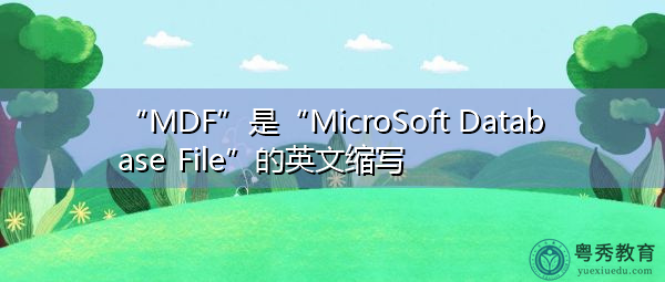“MDF”是“MicroSoft Database File”的英文缩写，意思是“Microsoft数据库文件”