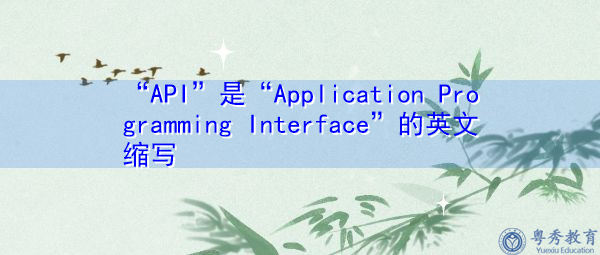 “API”是“Application Programming Interface”的英文缩写，意思是“应用程序编程接口”