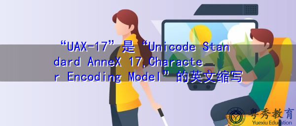 “UAX-17”是“Unicode Standard AnneX 17,Character Encoding Model”的英文缩写，意思是“Unicode标准附件17，字符编码模型”