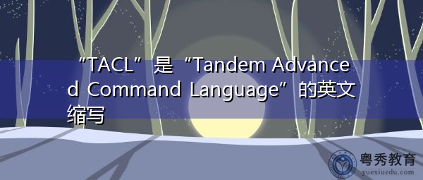 “TACL”是“Tandem Advanced Command Language”的英文缩写，意思是“串联高级命令语言”