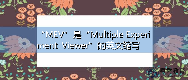 “MEV”是“Multiple Experiment Viewer”的英文缩写，意思是“多个实验查看器”