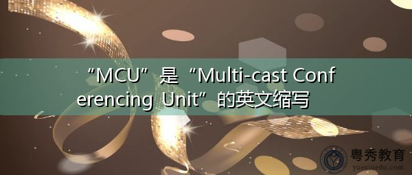 “MCU”是“Multi-cast Conferencing Unit”的英文缩写，意思是“多播会议单元”