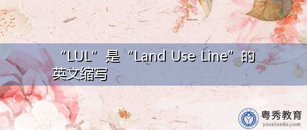 “LUL”是“Land Use Line”的英文缩写，意思是“土地利用线”