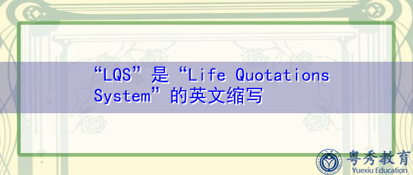 “LQS”是“Life Quotations System”的英文缩写，意思是“寿险报价系统”