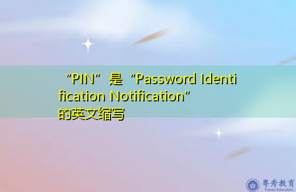 “PIN”是“Password Identification Notification”的英文缩写，意思是“密码识别通知”