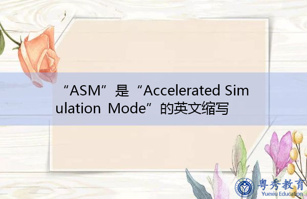 “ASM”是“Accelerated Simulation Mode”的英文缩写，意思是“加速仿真模式”