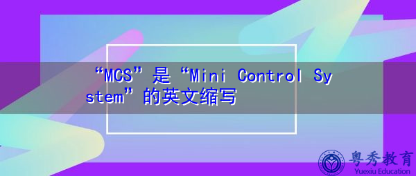“MCS”是“Mini Control System”的英文缩写，意思是“小型控制系统”