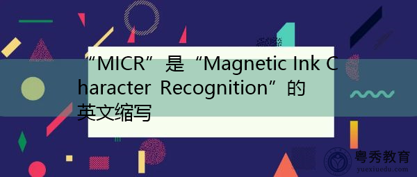 “MICR”是“Magnetic Ink Character Recognition”的英文缩写，意思是“磁墨水字符识别”