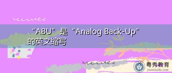 “ABU”是“Analog Back-Up”的英文缩写，意思是“模拟备份”