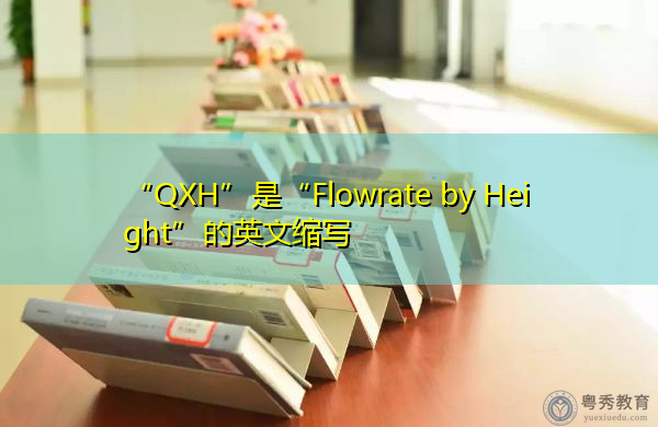 “QXH”是“Flowrate by Height”的英文缩写，意思是“高度流量”