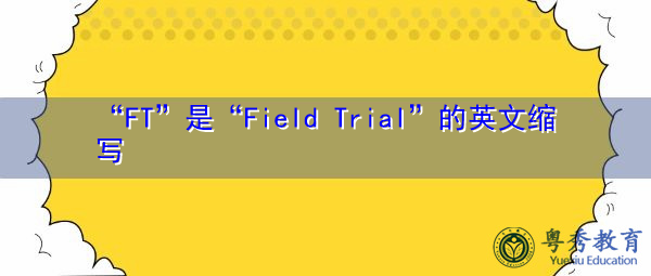 “FT”是“Field Trial”的英文缩写，意思是“田间试验”