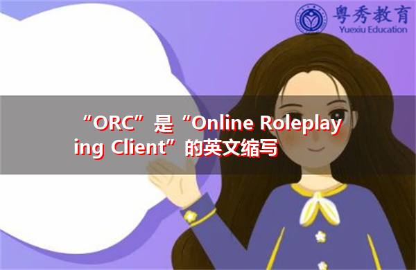 “ORC”是“Online Roleplaying Client”的英文缩写，意思是“在线角色扮演客户端”