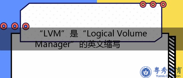 “LVM”是“Logical Volume Manager”的英文缩写，意思是“逻辑卷管理器”
