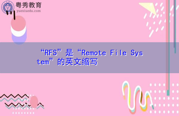 “RFS”是“Remote File System”的英文缩写，意思是“远程文件系统”