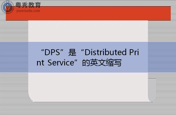 “DPS”是“Distributed Print Service”的英文缩写，意思是“分布式打印服务”