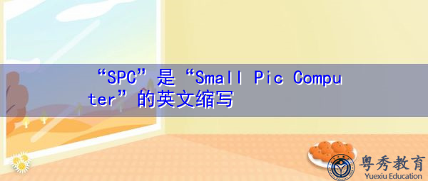“SPC”是“Small Pic Computer”的英文缩写，意思是“小型计算机”