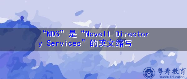 “NDS”是“Novell Directory Services”的英文缩写，意思是“Novell 目录服务”