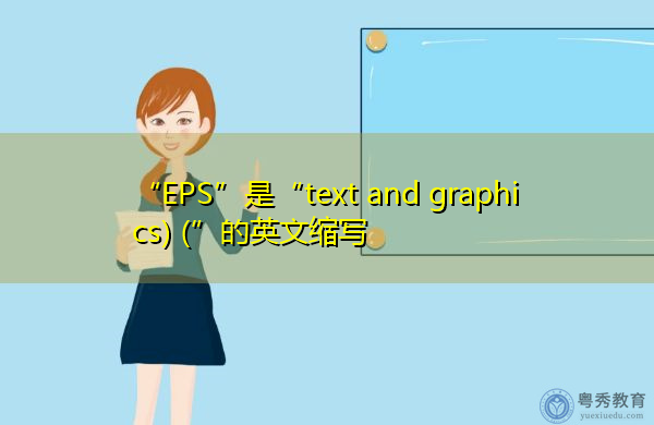 “EPS”是“text and graphics) (”的英文缩写，意思是“文本和图形）（”
