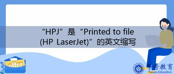 “HPJ”是“Printed to file (HP LaserJet)”的英文缩写，意思是“打印到文件（HP LaserJet）”