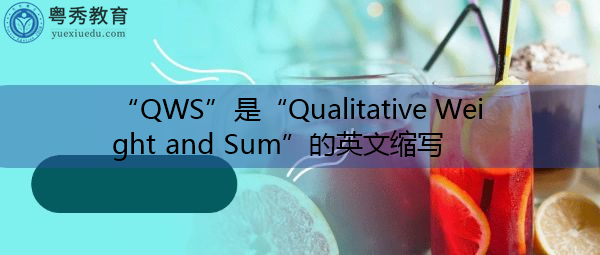 “QWS”是“Qualitative Weight and Sum”的英文缩写,意思是“定性权重和总和” “QWS”是“Qualitative Weight and Sum”的英文缩写,意思是“定性权重和总和”