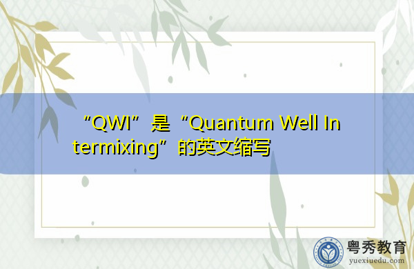 “QWI”是“Quantum Well Intermixing”的英文缩写,意思是“量子井混合” “QWI”是“Quantum Well Intermixing”的英文缩写,意思是“量子井混合”