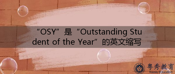 “OSY”是“Outstanding Student of the Year”的英文缩写,意思是“年度优秀学生” “OSY”是“Outstanding Student of the Year”的英文缩写,意思是“年度优秀学生”