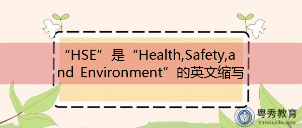 “HSE”是“Health,Safety,and Environment”的英文缩写,意思是“健康、安全和环境” “HSE”是“Health,Safety,and Environment”的英文缩写,意思是“健康、安全和环境”