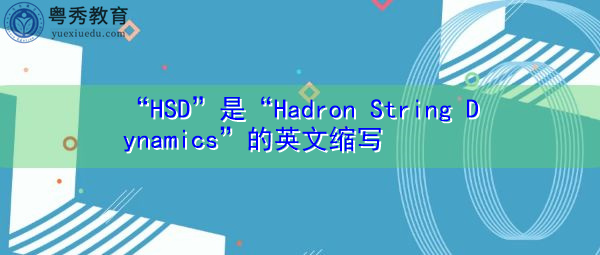 “HSD”是“Hadron String Dynamics”的英文缩写，意思是“强子弦动力学”