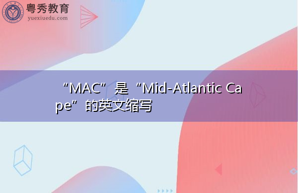 “MAC”是“Mid-Atlantic Cape”的英文缩写,意思是“中大西洋海角” “MAC”是“Mid-Atlantic Cape”的英文缩写,意思是“中大西洋海角”