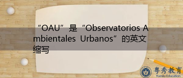 “OAU”是“Observatorios Ambientales Urbanos”的英文缩写,意思是“Observatorios Ambientales Urbanos” “OAU”是“Observatorios Ambientales Urbanos”的英文缩写,意思是“Observatorios Ambientales Urbanos”