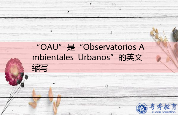 “OAU”是“Observatorios Ambientales Urbanos”的英文缩写,意思是“Observatorios Ambientales Urbanos” “OAU”是“Observatorios Ambientales Urbanos”的英文缩写,意思是“Observatorios Ambientales Urbanos”