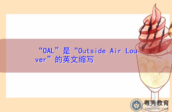 “OAL”是“Outside Air Louver”的英文缩写,意思是“外部空气百叶窗” “OAL”是“Outside Air Louver”的英文缩写,意思是“外部空气百叶窗”