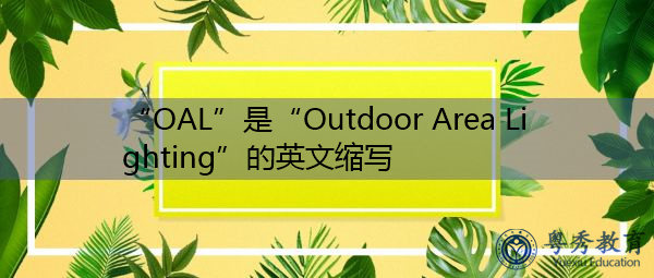 “OAL”是“Outdoor Area Lighting”的英文缩写,意思是“室外区域照明” “OAL”是“Outdoor Area Lighting”的英文缩写,意思是“室外区域照明”