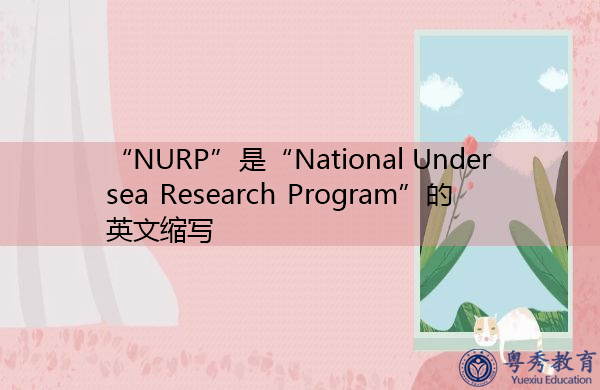 “NURP”是“National Undersea Research Program”的英文缩写,意思是“国家海底研究计划” “NURP”是“National Undersea Research Program”的英文缩写,意思是“国家海底研究计划”