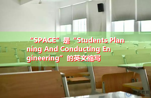 “SPACE”是“Students Planning And Conducting Engineering”的英文缩写,意思是“学生规划与指挥工程” “SPACE”是“Students Planning And Conducting Engineering”的英文缩写,意思是“学生规划与指挥工程”