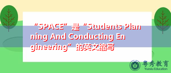 “SPACE”是“Students Planning And Conducting Engineering”的英文缩写,意思是“学生规划与指挥工程” “SPACE”是“Students Planning And Conducting Engineering”的英文缩写,意思是“学生规划与指挥工程”