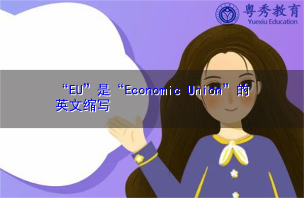 “EU”是“Economic Union”的英文缩写,意思是“经济联盟” “EU”是“Economic Union”的英文缩写,意思是“经济联盟”