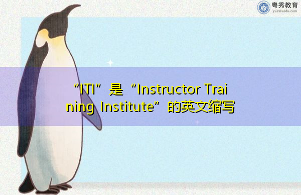“ITI”是“Instructor Training Institute”的英文缩写,意思是“讲师培训学院” “ITI”是“Instructor Training Institute”的英文缩写,意思是“讲师培训学院”