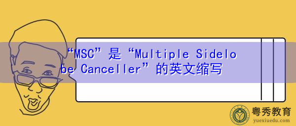 “MSC”是“Multiple Sidelobe Canceller”的英文缩写，意思是“多旁瓣对消器”