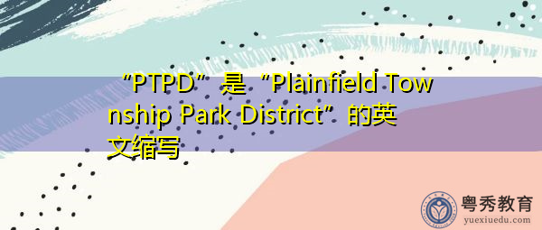 “PTPD”是“Plainfield Township Park District”的英文缩写,意思是“普兰菲尔德镇公园区” “PTPD”是“Plainfield Township Park District”的英文缩写,意思是“普兰菲尔德镇公园区”