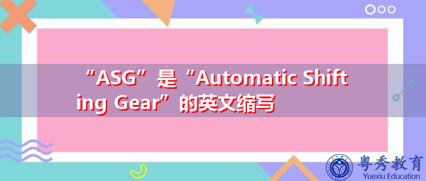“ASG”是“Automatic Shifting Gear”的英文缩写，意思是“自动换档装置”